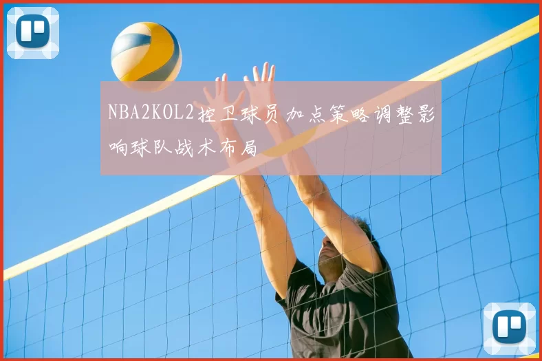 NBA2KOL2控卫球员加点策略调整影响球队战术布局