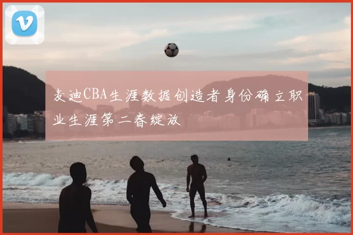 麦迪CBA生涯数据创造者身份确立职业生涯第二春绽放