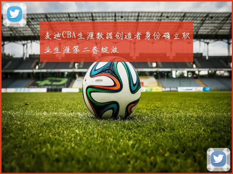 麦迪CBA生涯数据创造者身份确立职业生涯第二春绽放