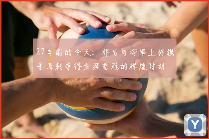 27年前的今天:邓肯与海军上将携手马刺夺得生涯首冠的辉煌时刻