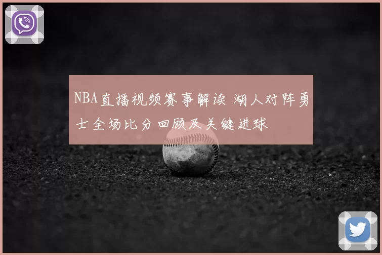 NBA直播视频赛事解读 湖人对阵勇士全场比分回顾及关键进球