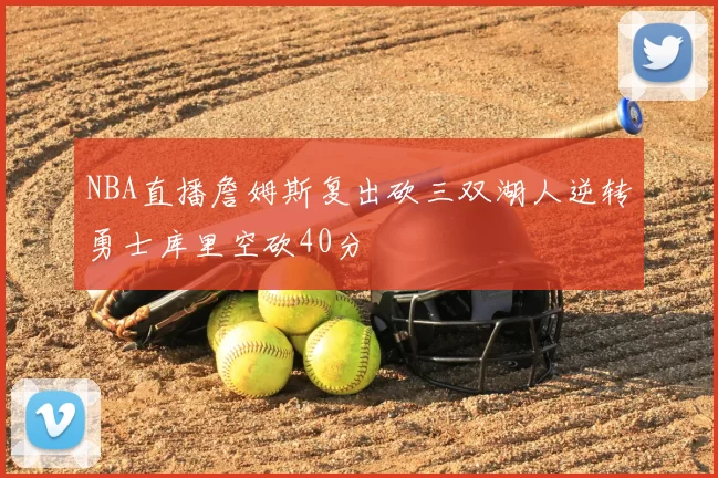 NBA直播詹姆斯复出砍三双湖人逆转勇士库里空砍40分