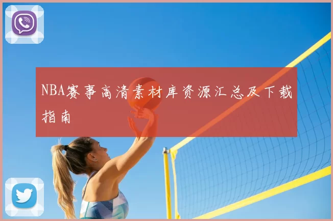 NBA赛事高清素材库资源汇总及下载指南