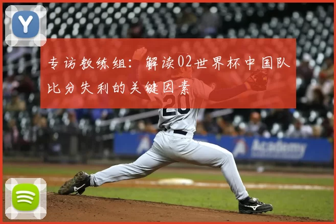 专访教练组:解读02世界杯中国队比分失利的关键因素
