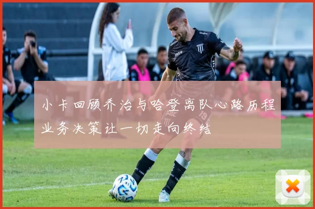 小卡回顾乔治与哈登离队心路历程业务决策让一切走向终结