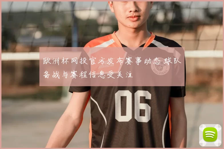 欧洲杯网投官方发布赛事动态 球队备战与赛程信息受关注