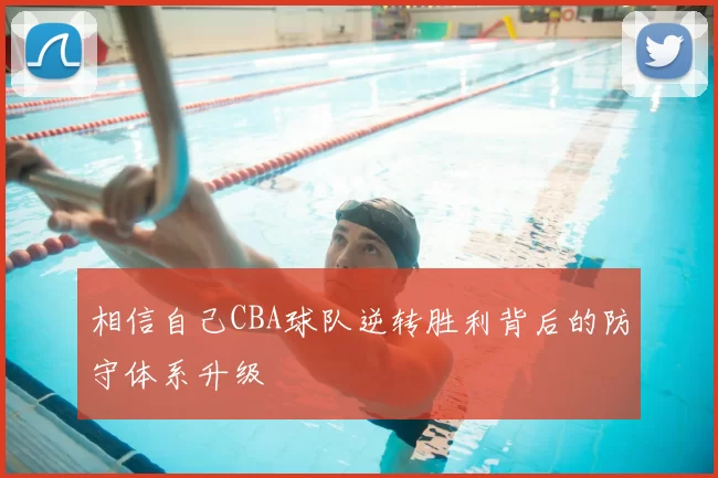相信自己CBA球队逆转胜利背后的防守体系升级