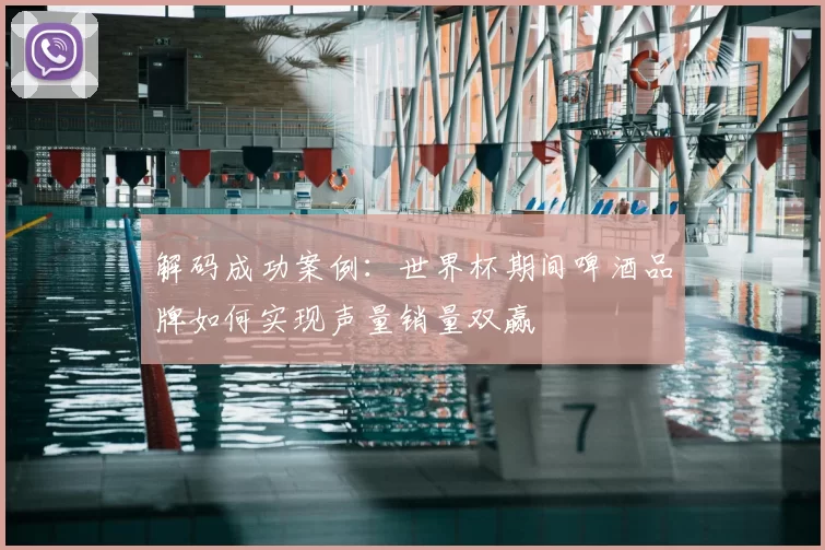 解码成功案例:世界杯期间啤酒品牌如何实现声量销量双赢
