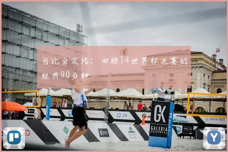 当比分定格：回顾14世界杯决赛的经典90分钟