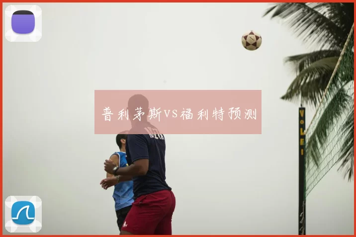 普利茅斯vs福利特预测