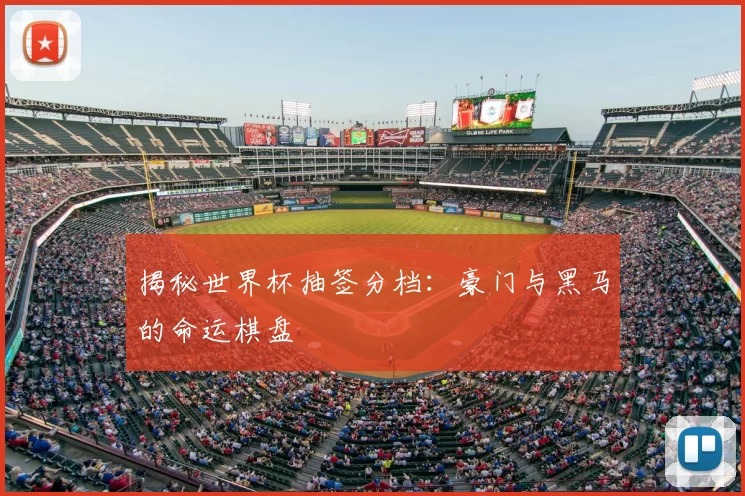 揭秘世界杯抽签分档:豪门与黑马的命运棋盘